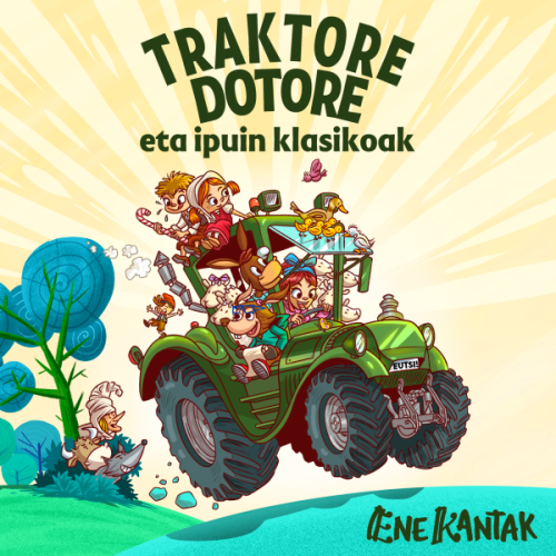 TRAKTORE DOTORE ETA IPUIN KLASIKOAK, ENE KANTAKen 5 haur ipuin-abesti berri TRAKTORE DOTORE ETA IPUIN KLASIKOAK, ENE KANTAKen 5 haur ipuin-abesti berri